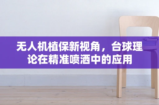 无人机植保新视角，台球理论在精准喷洒中的应用