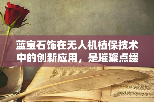 蓝宝石饰在无人机植保技术中的创新应用，是璀璨点缀还是技术革新？