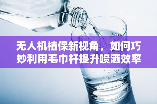 无人机植保新视角，如何巧妙利用毛巾杆提升喷洒效率？