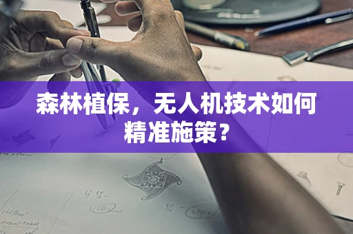 森林植保，无人机技术如何精准施策？