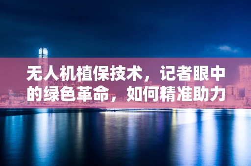 无人机植保技术，记者眼中的绿色革命，如何精准助力现代农业？