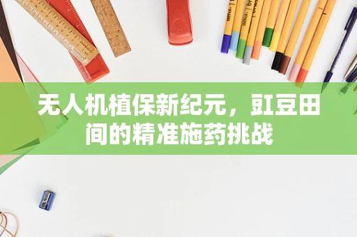 无人机植保新纪元，豇豆田间的精准施药挑战