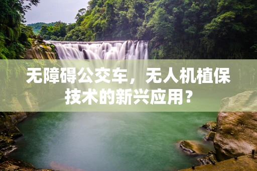 无障碍公交车，无人机植保技术的新兴应用？