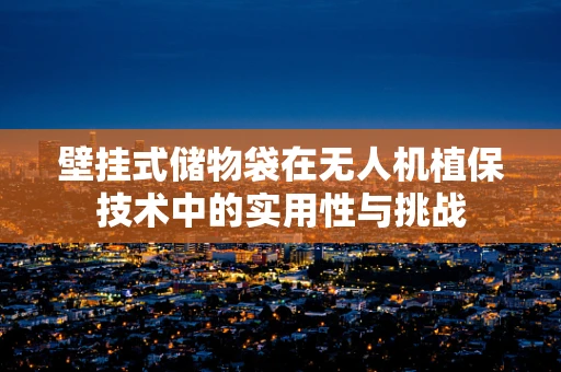 壁挂式储物袋在无人机植保技术中的实用性与挑战