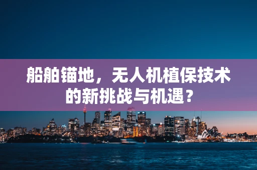 船舶锚地，无人机植保技术的新挑战与机遇？