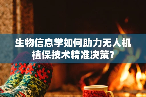 生物信息学如何助力无人机植保技术精准决策？