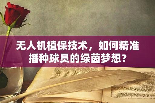 无人机植保技术，如何精准播种球员的绿茵梦想？