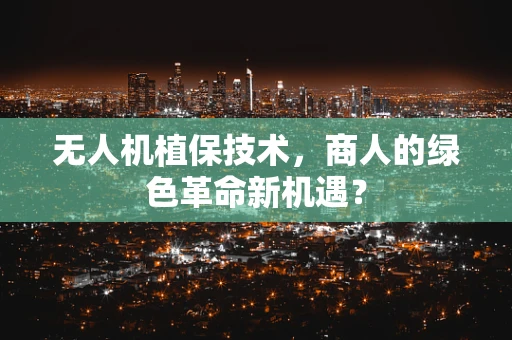 无人机植保技术，商人的绿色革命新机遇？