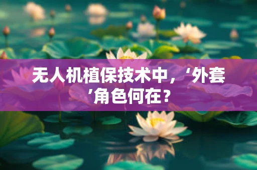 无人机植保技术中，‘外套’角色何在？
