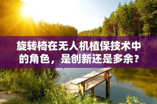 旋转椅在无人机植保技术中的角色，是创新还是多余？