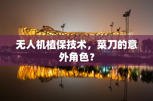 无人机植保技术，菜刀的意外角色？