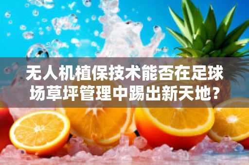 无人机植保技术能否在足球场草坪管理中踢出新天地？