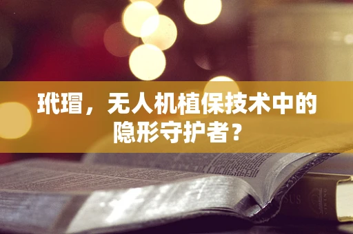 玳瑁，无人机植保技术中的隐形守护者？