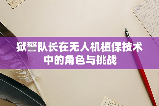 狱警队长在无人机植保技术中的角色与挑战