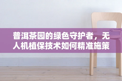 普洱茶园的绿色守护者，无人机植保技术如何精准施策？