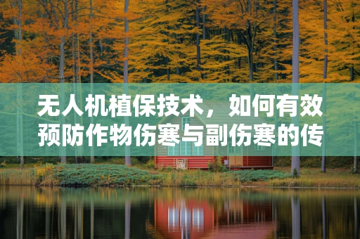 无人机植保技术，如何有效预防作物伤寒与副伤寒的传播？