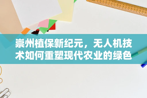 崇州植保新纪元，无人机技术如何重塑现代农业的绿色未来？
