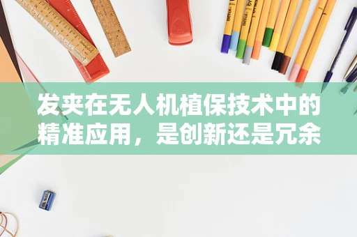 发夹在无人机植保技术中的精准应用，是创新还是冗余？