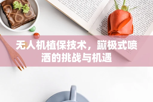 无人机植保技术，蹦极式喷洒的挑战与机遇