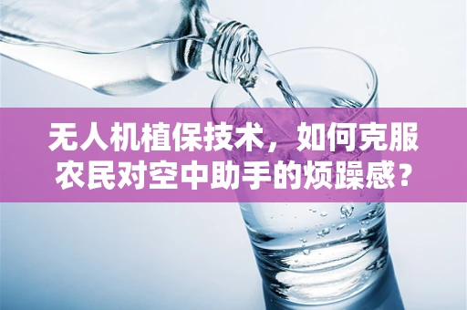 无人机植保技术，如何克服农民对空中助手的烦躁感？