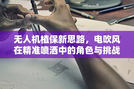无人机植保新思路，电吹风在精准喷洒中的角色与挑战