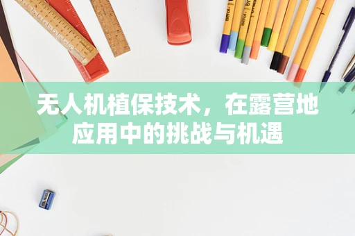 无人机植保技术，在露营地应用中的挑战与机遇