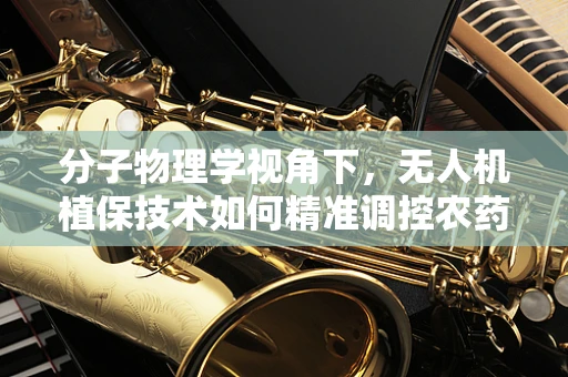 分子物理学视角下，无人机植保技术如何精准调控农药喷洒？