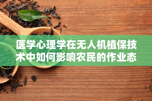 医学心理学在无人机植保技术中如何影响农民的作业态度？