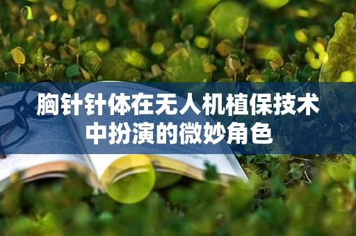 胸针针体在无人机植保技术中扮演的微妙角色