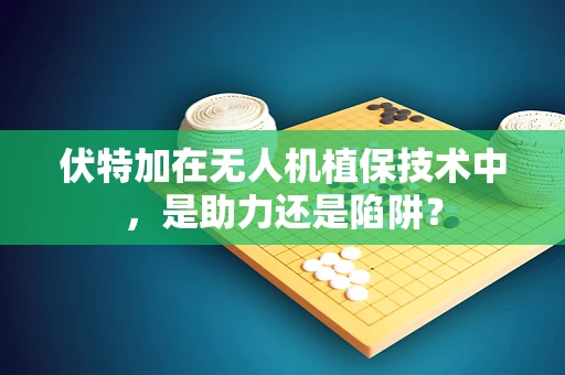 伏特加在无人机植保技术中，是助力还是陷阱？