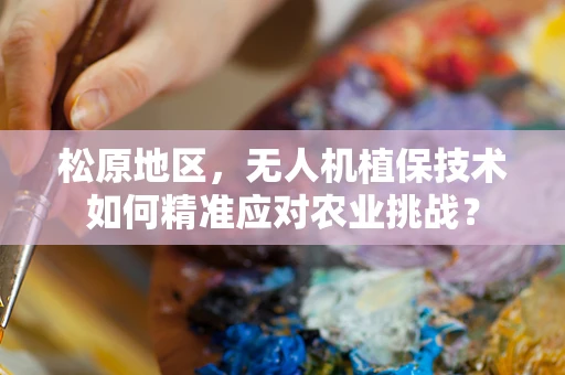 松原地区，无人机植保技术如何精准应对农业挑战？