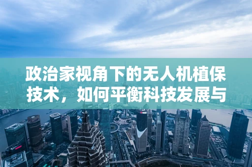 政治家视角下的无人机植保技术，如何平衡科技发展与政策监管？