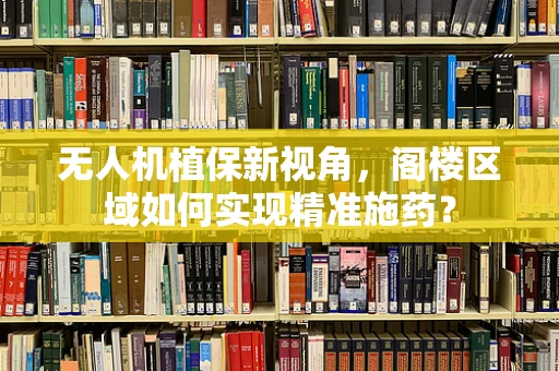 无人机植保新视角，阁楼区域如何实现精准施药？