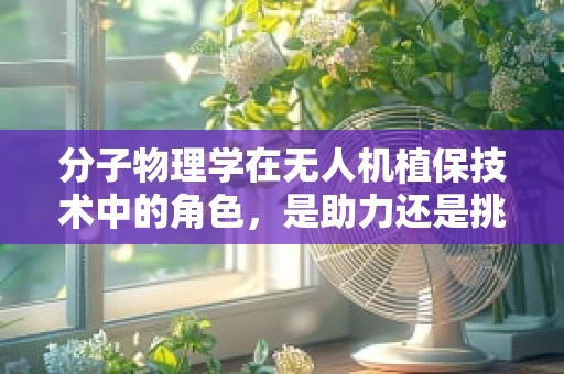 分子物理学在无人机植保技术中的角色，是助力还是挑战？