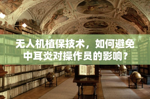 无人机植保技术，如何避免中耳炎对操作员的影响？