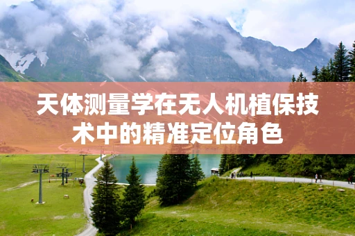 天体测量学在无人机植保技术中的精准定位角色