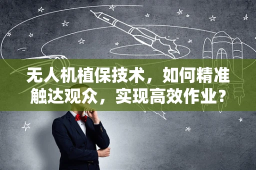 无人机植保技术，如何精准触达观众，实现高效作业？