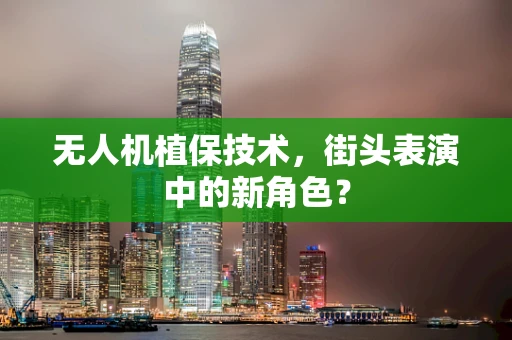 无人机植保技术，街头表演中的新角色？