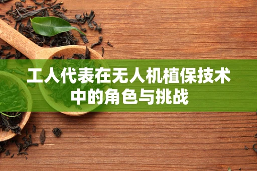 工人代表在无人机植保技术中的角色与挑战