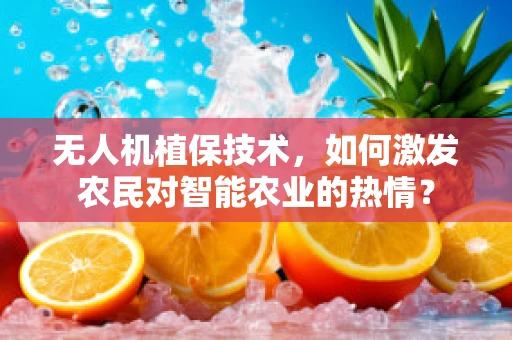 无人机植保技术，如何激发农民对智能农业的热情？