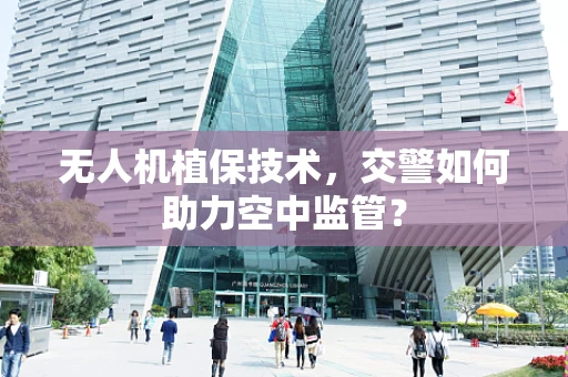 无人机植保技术，交警如何助力空中监管？