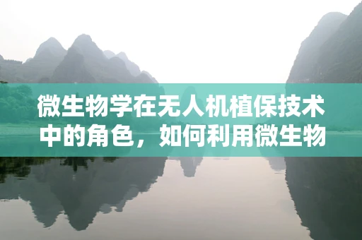 微生物学在无人机植保技术中的角色，如何利用微生物制剂提升作物健康？