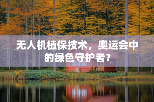 无人机植保技术，奥运会中的绿色守护者？