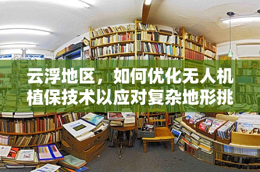 云浮地区，如何优化无人机植保技术以应对复杂地形挑战？