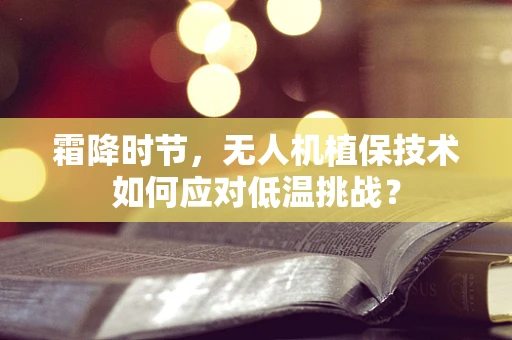 霜降时节，无人机植保技术如何应对低温挑战？
