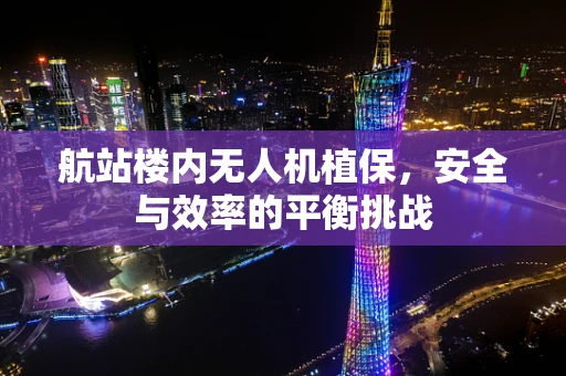 航站楼内无人机植保，安全与效率的平衡挑战