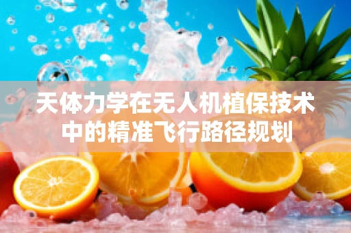 天体力学在无人机植保技术中的精准飞行路径规划