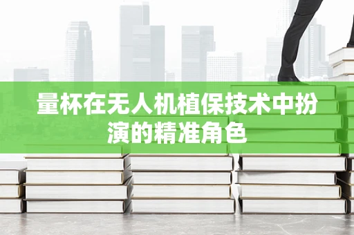 量杯在无人机植保技术中扮演的精准角色