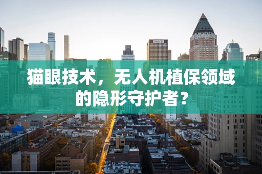 猫眼技术，无人机植保领域的隐形守护者？