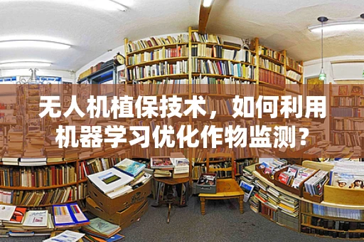 无人机植保技术，如何利用机器学习优化作物监测？